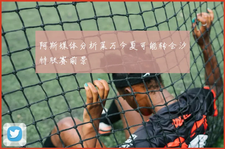 阿斯媒体分析莱万今夏可能转会沙特联赛前景